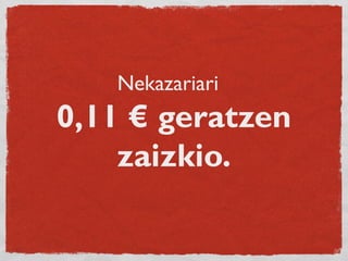 Nekazariari
0,11 € geratzen
zaizkio.
 