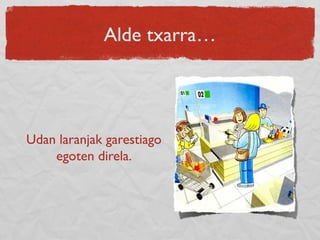 Alde txarra…
Udan laranjak garestiago
egoten direla.
 