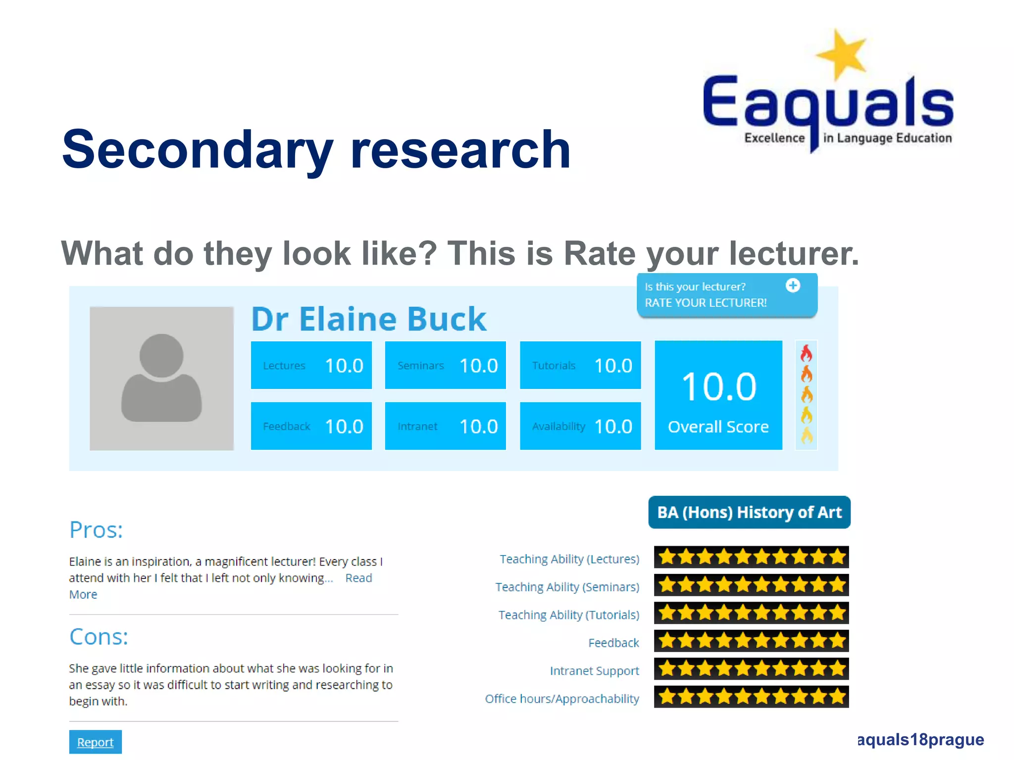 Secondary research
What do they look like? This is Rate your lecturer.
©Eaquals #eaquals18prague
 