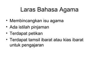 Laras Bahasa Agama
• Membincangkan isu agama
• Ada istilah pinjaman
• Terdapat petikan
• Terdapat tamsil ibarat atau kias ibarat
untuk pengajaran
 