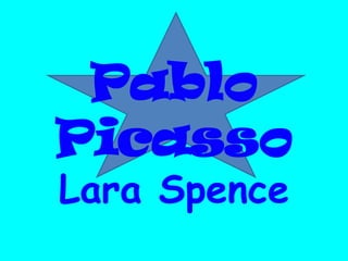 Pablo
Picasso
Lara Spence
 