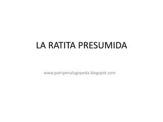 LA RATITA PRESUMIDA www.patripenalogopeda.blogspot.com 