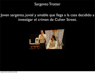 Sargento Trotter

Joven sargento, jovial y amable que llega a la casa decidido a
           investigar el crimen de Culver Street.




jueves 26 de noviembre de 2009
 
