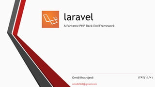 laravel
A Fantastic PHP Back-End Framework

Omid Khosrojerdi
omidkh68@gmail.com

۱۳۹۲/۱۱/۰۱

 
