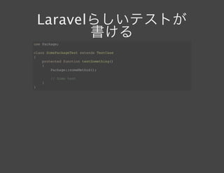 Laravelらしいテストが書けるuse Package;
class SomePackageTest extends TestCase
{
    protected function testSomething()
    {
        Package::someMethod();
        // Some test
    }
}
 