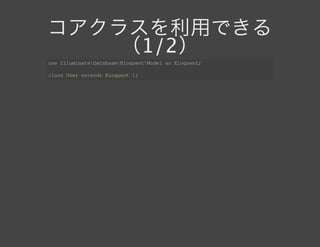コアクラスを利用できる（1/2）
use IlluminateDatabaseEloquentModel as Eloquent;
class User extends Eloquent {}
 