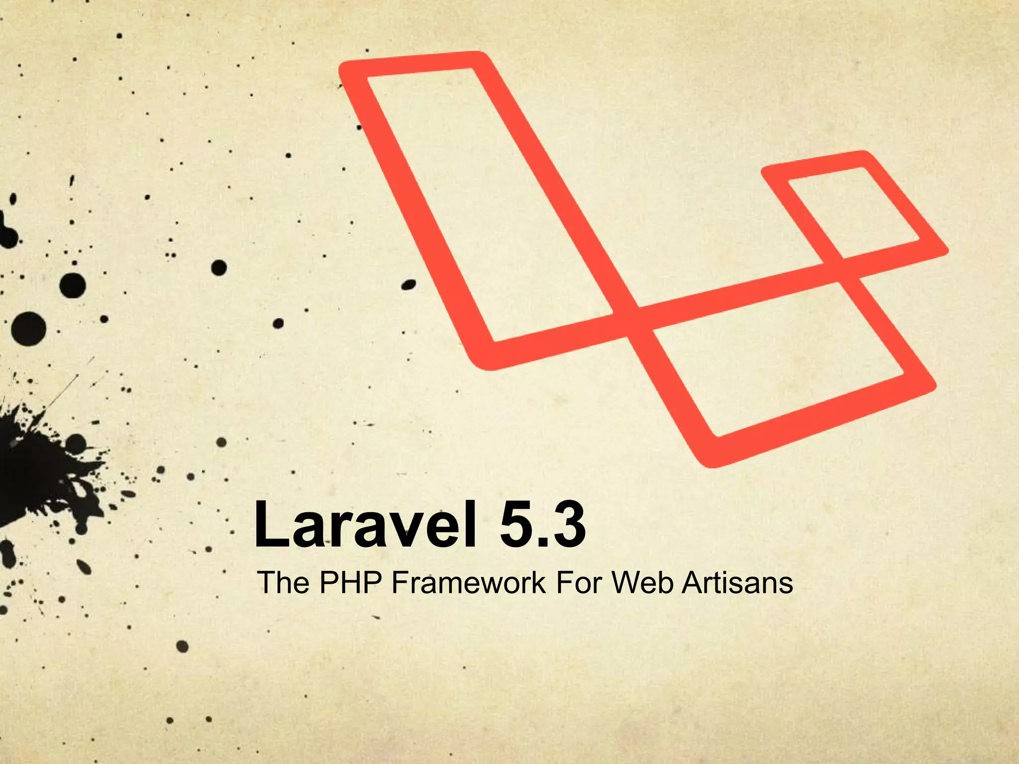 Laravel 5.3
The PHP Framework For Web Artisans
 