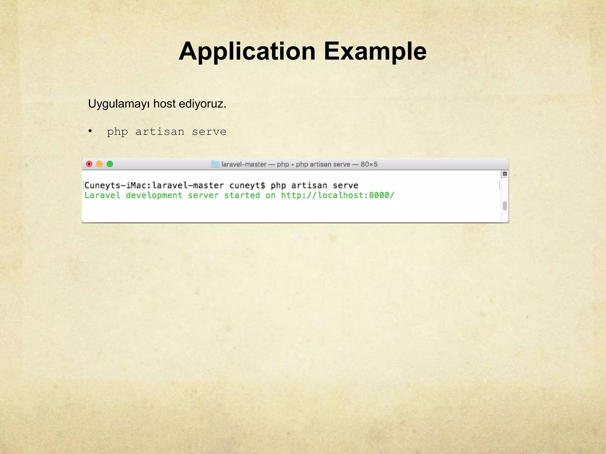 Application Example
Uygulamayı host ediyoruz.
• php artisan serve
 