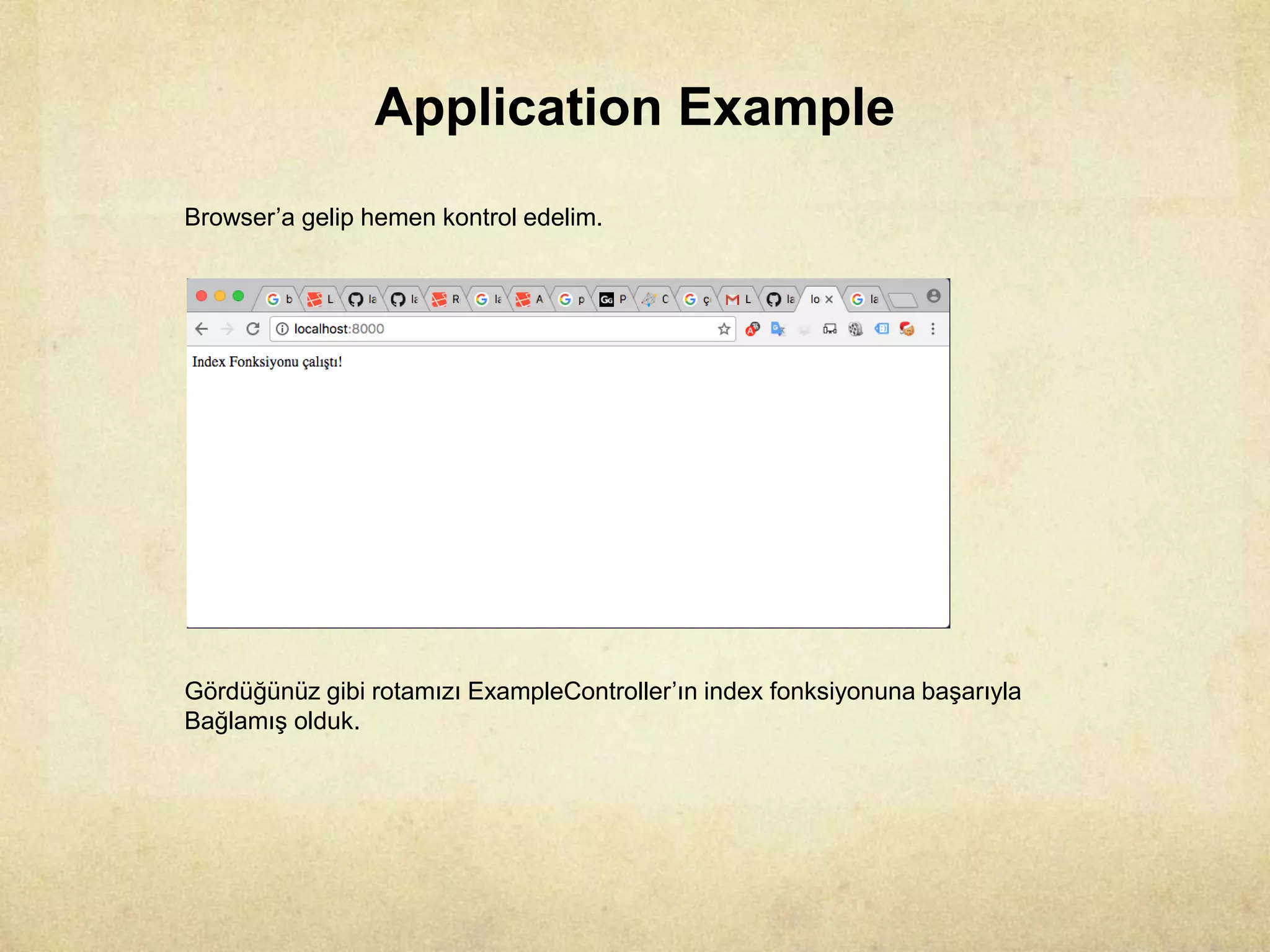 Application Example
Browser’a gelip hemen kontrol edelim.
Gördüğünüz gibi rotamızı ExampleController’ın index fonksiyonuna başarıyla
Bağlamış olduk.
 