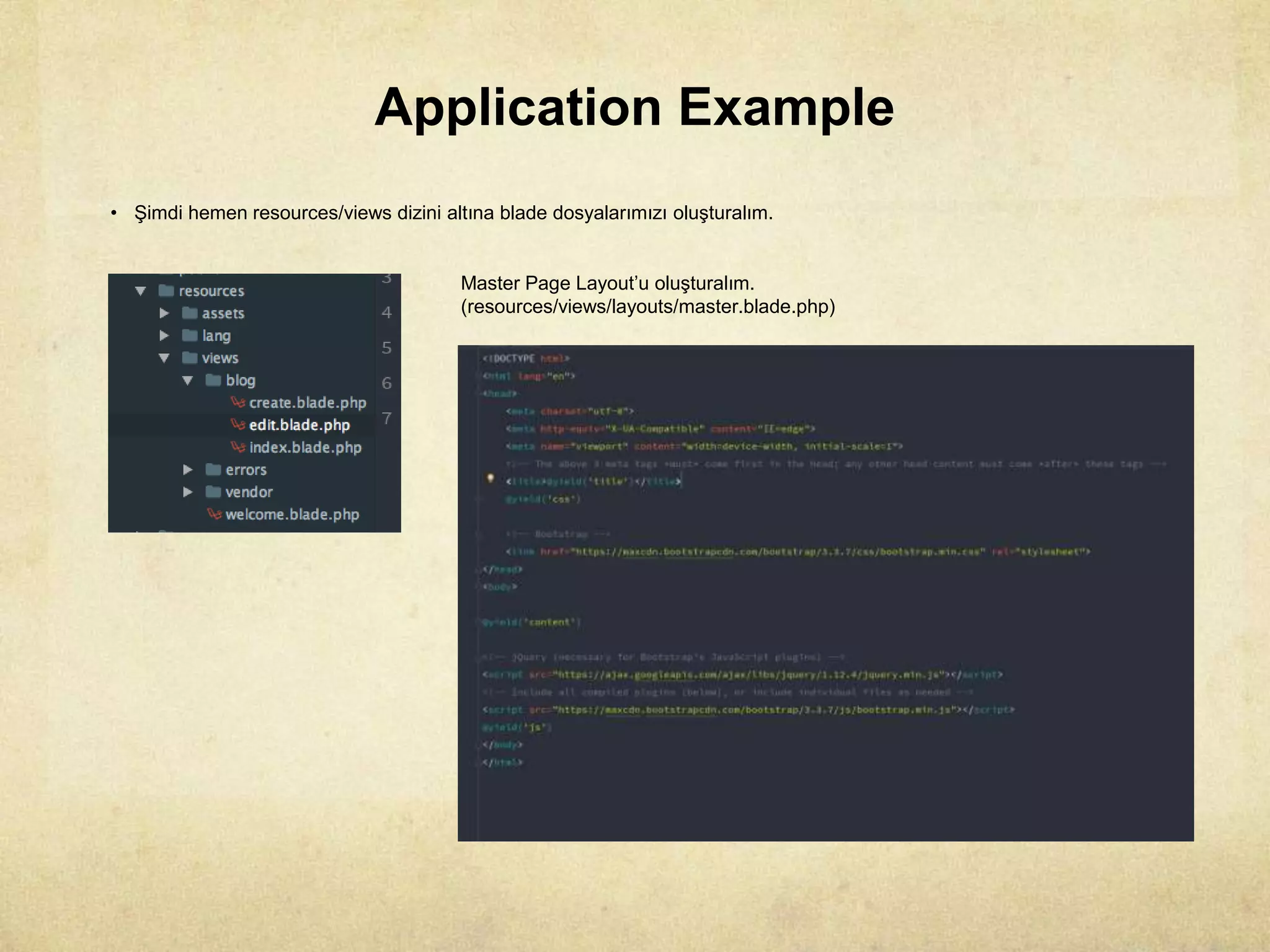 Application Example
• Şimdi hemen resources/views dizini altına blade dosyalarımızı oluşturalım.
Master Page Layout’u oluşturalım.
(resources/views/layouts/master.blade.php)
 