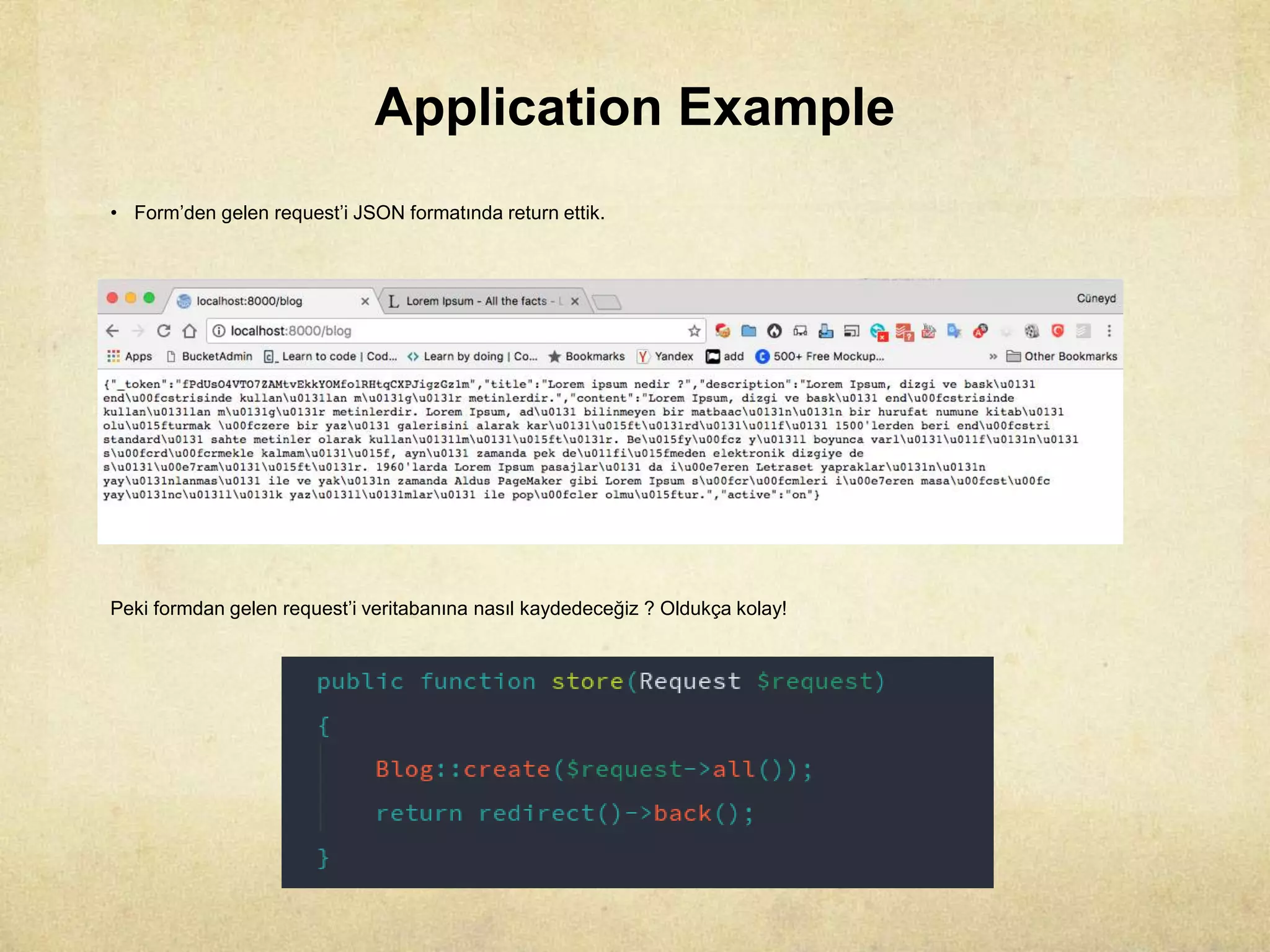 Application Example
• Form’den gelen request’i JSON formatında return ettik.
Peki formdan gelen request’i veritabanına nasıl kaydedeceğiz ? Oldukça kolay!
 