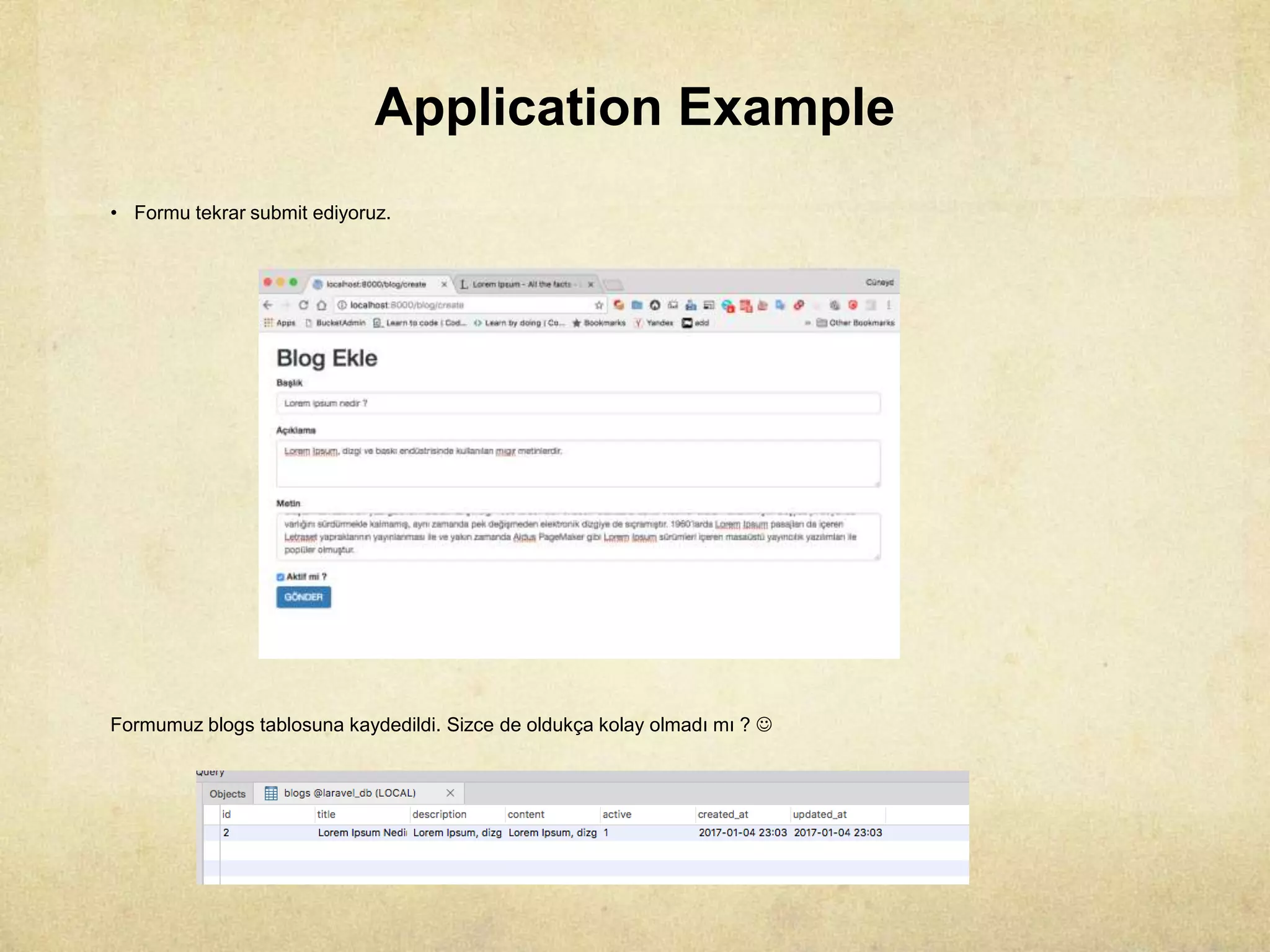 Application Example
• Formu tekrar submit ediyoruz.
Formumuz blogs tablosuna kaydedildi. Sizce de oldukça kolay olmadı mı ? 
 
