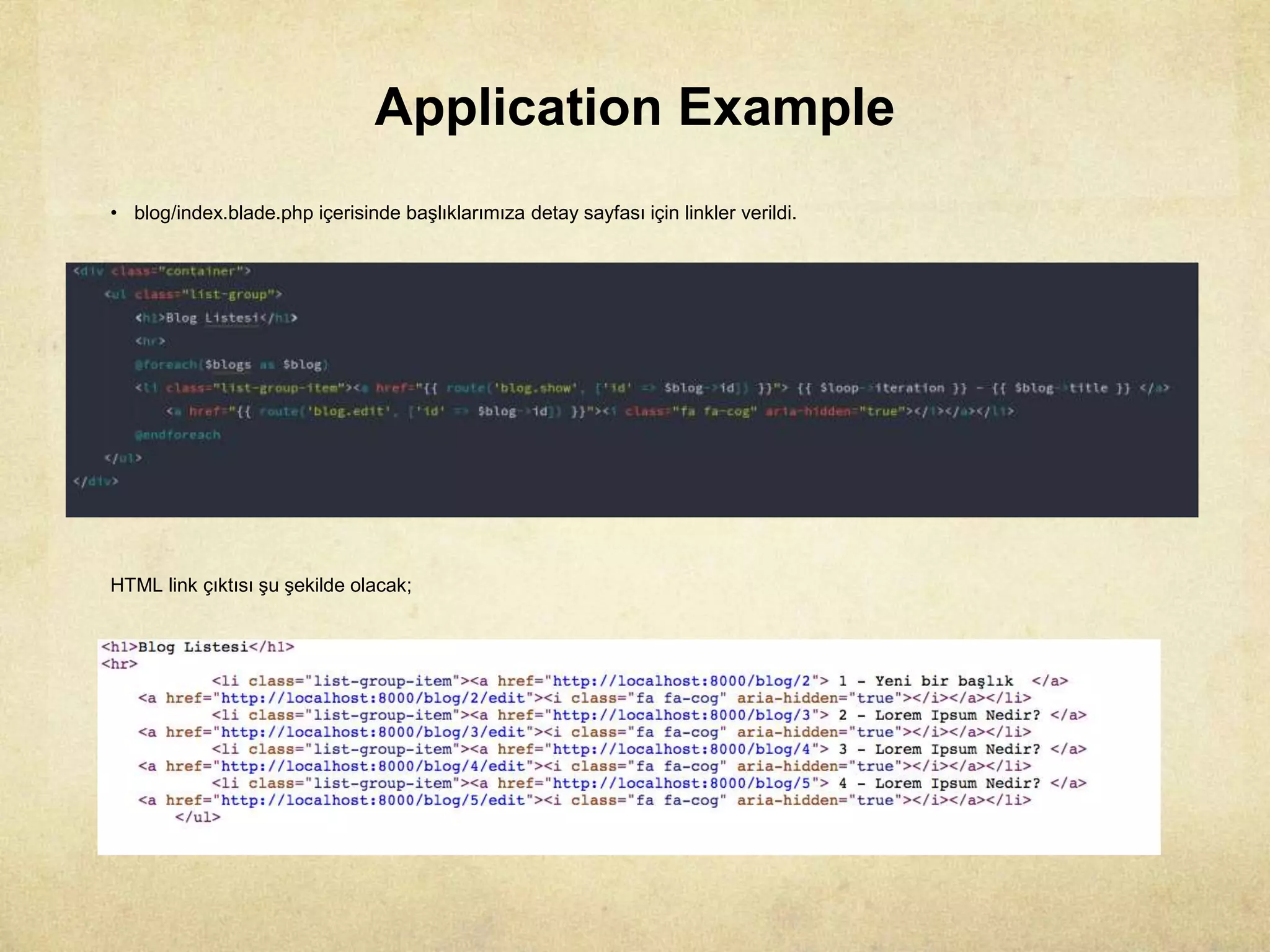 Application Example
• blog/index.blade.php içerisinde başlıklarımıza detay sayfası için linkler verildi.
HTML link çıktısı şu şekilde olacak;
 