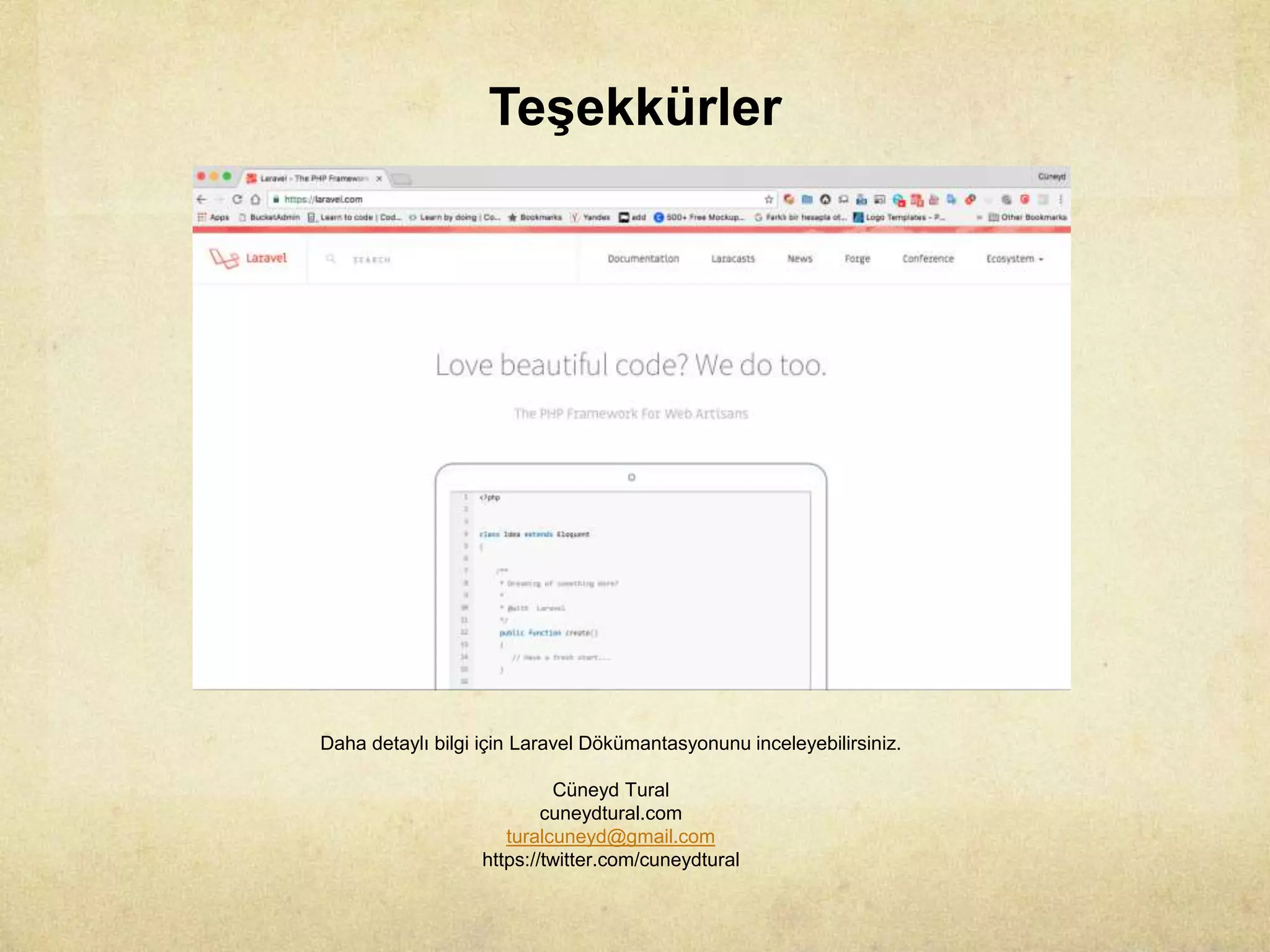 Teşekkürler
Daha detaylı bilgi için Laravel Dökümantasyonunu inceleyebilirsiniz.
Cüneyd Tural
cuneydtural.com
turalcuneyd@gmail.com
https://twitter.com/cuneydtural
 