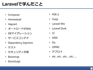 29
Laravelѧ
? Composer
? Homestead
? Vagrant
? `ȥ`(PSR4)
? DBޥ`
? `ӥƥ
? Dependency Injection
? ƥ
? ƥ
? Bootstrap
? Elixir(Gulp)
? PSR-2
? Vuejs
? Laravel Mix
? Laravel Dusk
? CI
? DDD
? Go
? OPPAI
? ǥץ
? etcetc.etc..etc
 