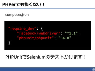 69
PHPerǤʤ
composer.json
"require_dev": {
"facebook/webdriver": "^1.1",
"phpunit/phpunit": "^4.8"
}
PHPUnitSeleniumΥƥȤޤ
 