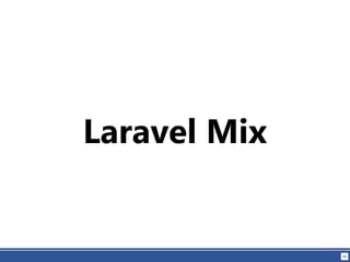 84
Laravel Mix
 
