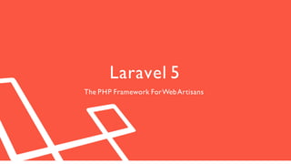 Laravel 5
The PHP Framework ForWebArtisans
 