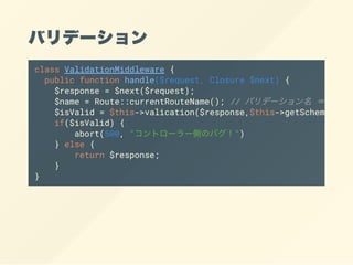 Хǩ`
class ValidationMiddleware {
public function handle($request, Closure $next) {
$response = $next($request);
$name = Route::currentRouteName(); // Хǩ`  `
$isValid = $this->valication($response,$this->getSchema($nam
if($isValid) {
abort(500, "ȥ``ȤΥХ")
} else {
return $response;
}
}
 