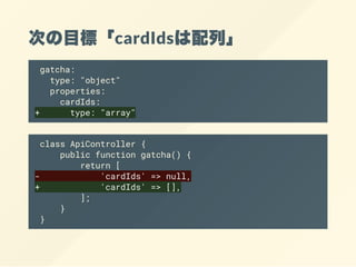 ΤĿˡcardIdsС
gatcha:
type: "object"
properties:
cardIds:
+ type: "array"
class ApiController {
public function gatcha() {
return [
- 'cardIds' => null,
+ 'cardIds' => [],
];
}
}
 