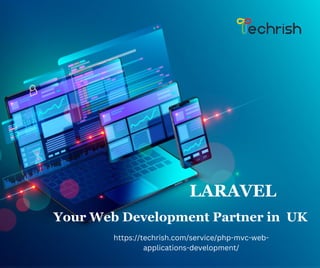 LARAVEL
Your Web Development Partner in UK
https://techrish.com/service/php-mvc-web-
applications-development/
 