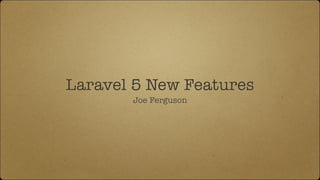 Laravel 5 New Features
Joe Ferguson
 