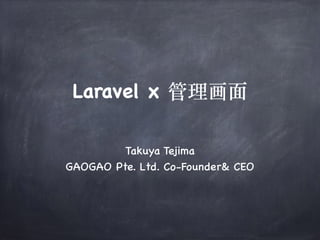 Laravel x 管理画⾯
Takuya Tejima
GAOGAO Pte. Ltd. Co-Founder& CEO
 