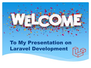 To My Presentation on
Laravel Development
 