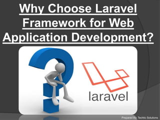 Prepared By: Techtic Solutions
Why Choose Laravel
Framework for Web
Application Development?
 