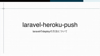 laravel-heroku-push
laravelのdeployの方法について
 