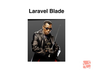 Laravel Blade 
 