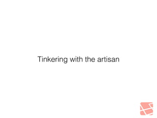 Tinkering with the artisan 
 