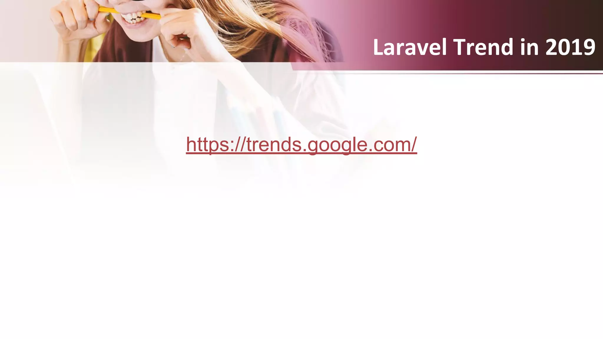 Laravel Trend in 2019
https://trends.google.com/
 