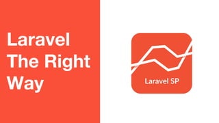 Laravel
The Right
Way
 