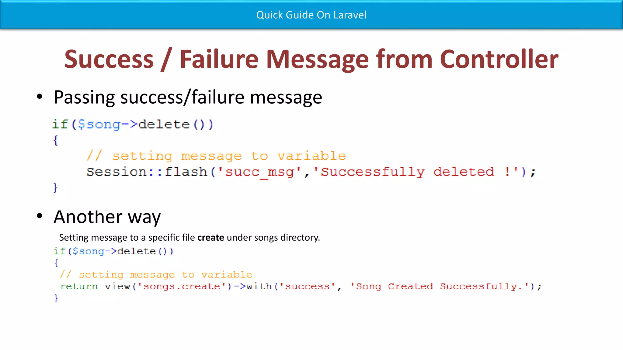 Success / Failure Message from Controller • Passing success/failure message • Another way Setting message to a specific file create under songs directory. Quick Guide On Laravel 