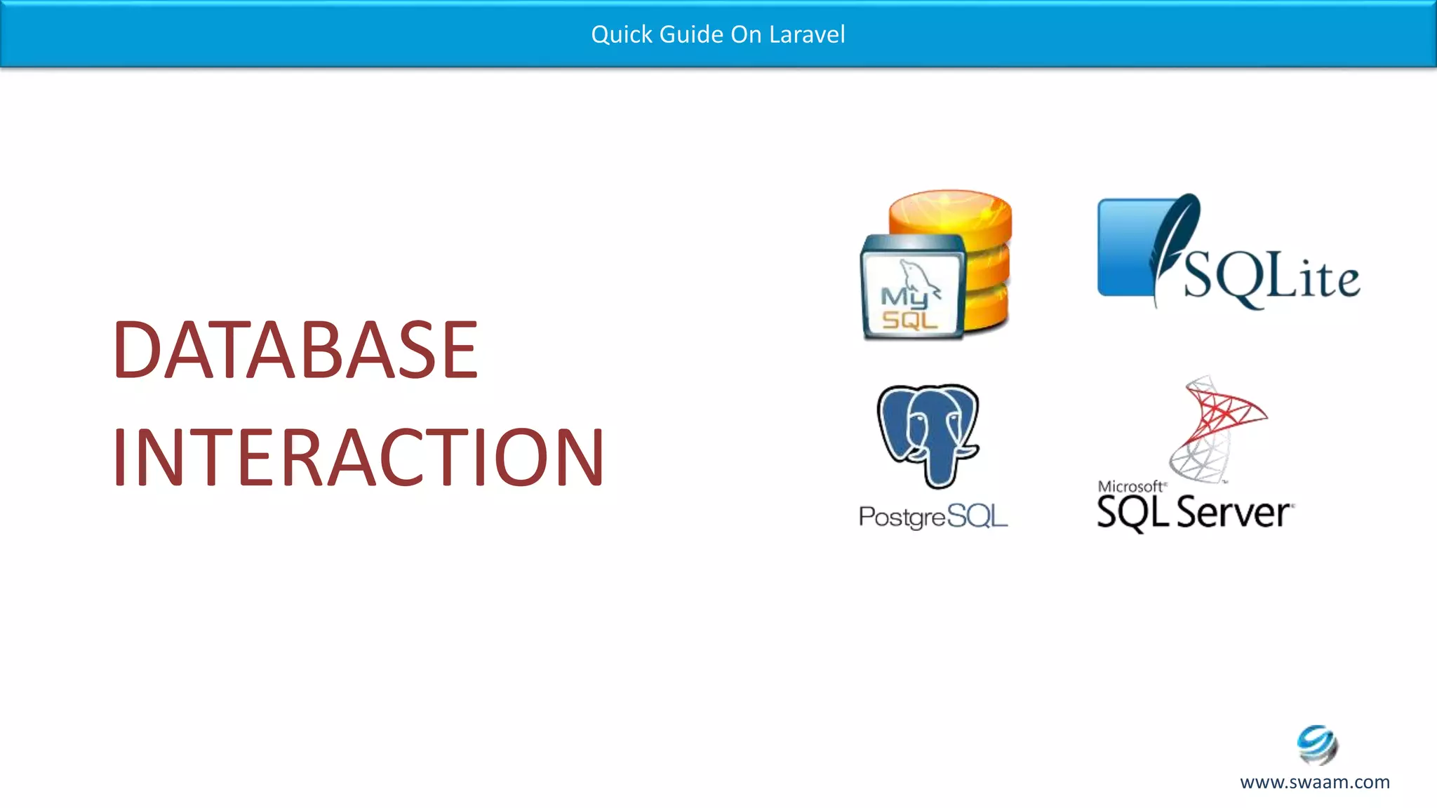 DATABASE INTERACTION Quick Guide On Laravel www.swaam.com 