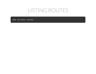 LISTING ROUTES
php artisan routes
 