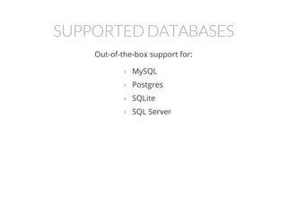 SUPPORTED DATABASES
Out-of-the-box support for:
MySQL
Postgres
SQLite
SQL Server




 