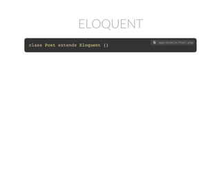 ELOQUENT
class Post extends Eloquent {}
 app/models/Post.php
 