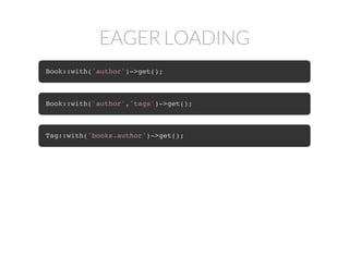 EAGER LOADING
Book::with('author')->get();
Book::with('author','tags')->get();
Tag::with('books.author')->get();
 