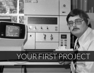 YOUR FIRST PROJECT
 