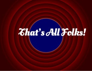 That’s All Folks!
 