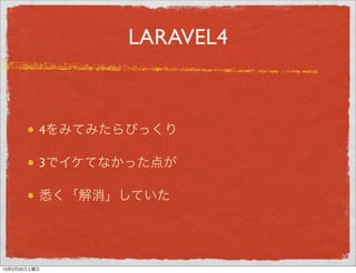 LARAVEL4
4をみてみたらびっくり
3でイケてなかった点が
悉く「解消」していた
13年5月29日水曜日
 