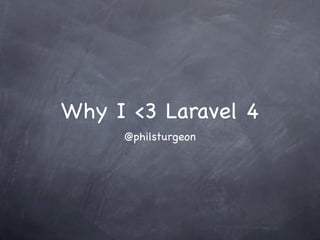 Why I <3 Laravel 4
     @philsturgeon
 