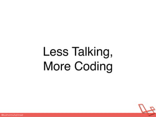 @bukhorimuhammad
Less Talking,  
More Coding
 