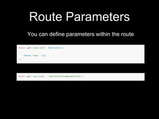 Route Parameters
You can define parameters within the route
 
