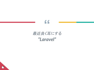 “最近良く耳にする
“Laravel”
 