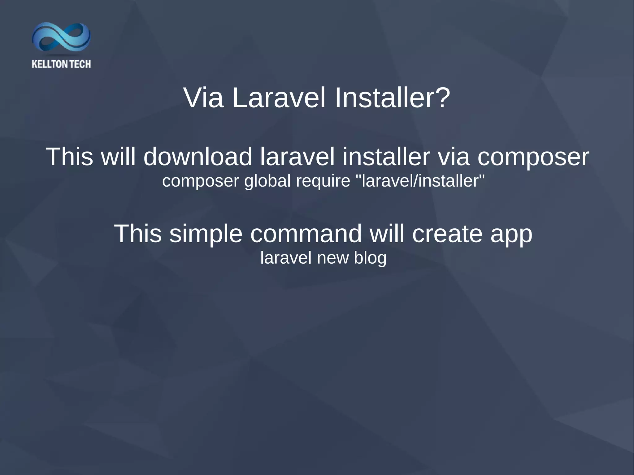 Via Laravel Installer? This will download laravel installer via composer composer global require "laravel/installer" This simple command will create app laravel new blog 