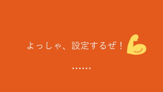よっしゃ、設定するぜ！ .
……
 