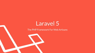 Laravel 5
The PHP Framework For Web Artisans
 